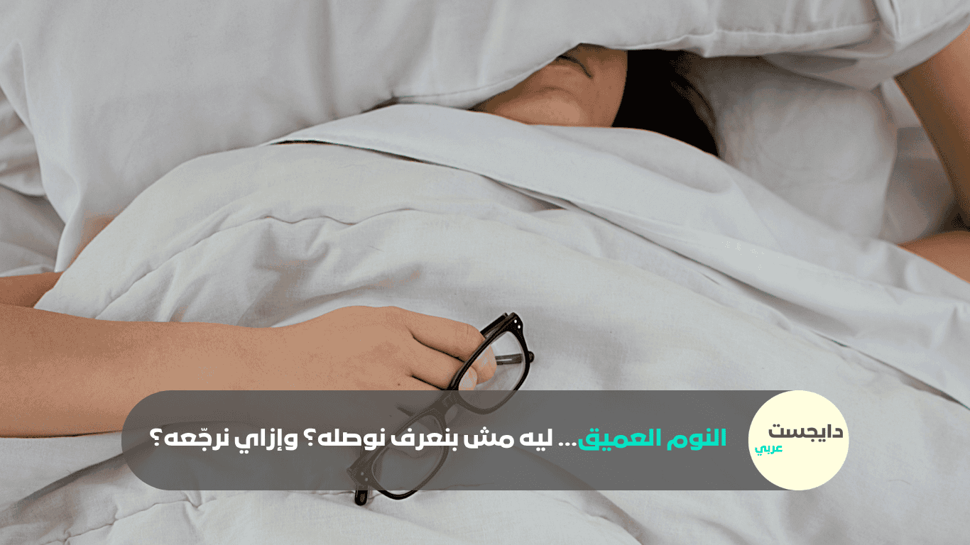 النوم العميق… ليه مش بنعرف نوصله؟ وإزاي نرجّعه؟