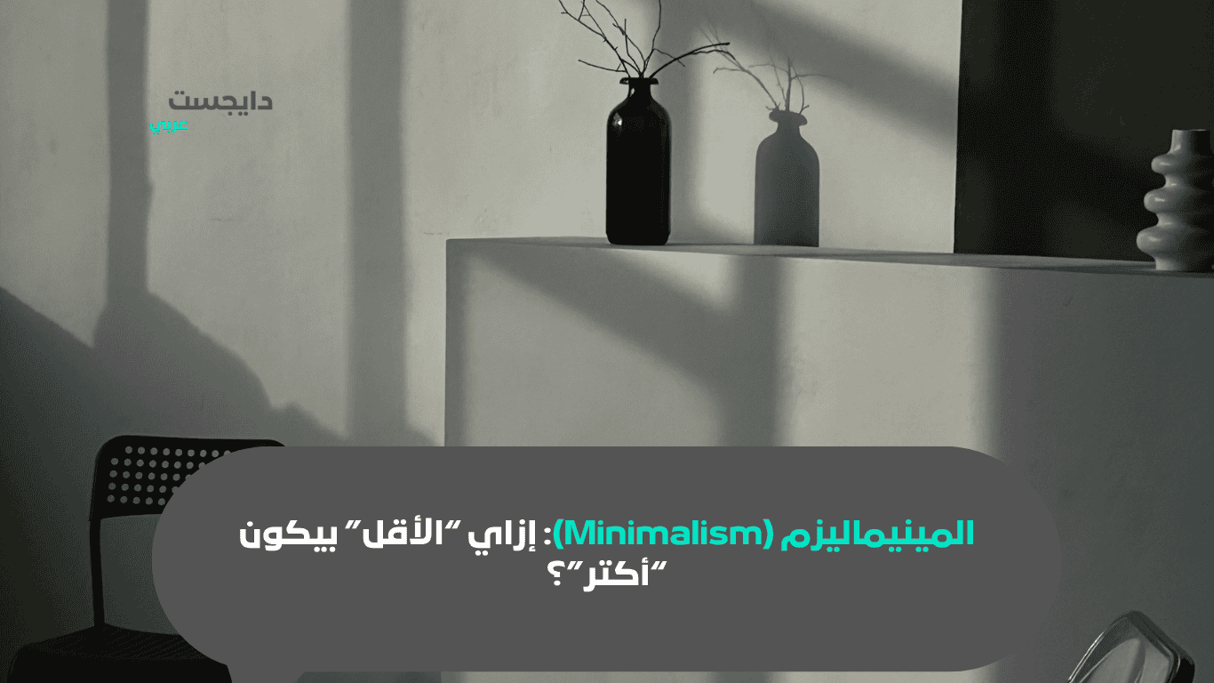 المينيماليزم (Minimalism): إزاي “الأقل” بيكون “أكتر”؟