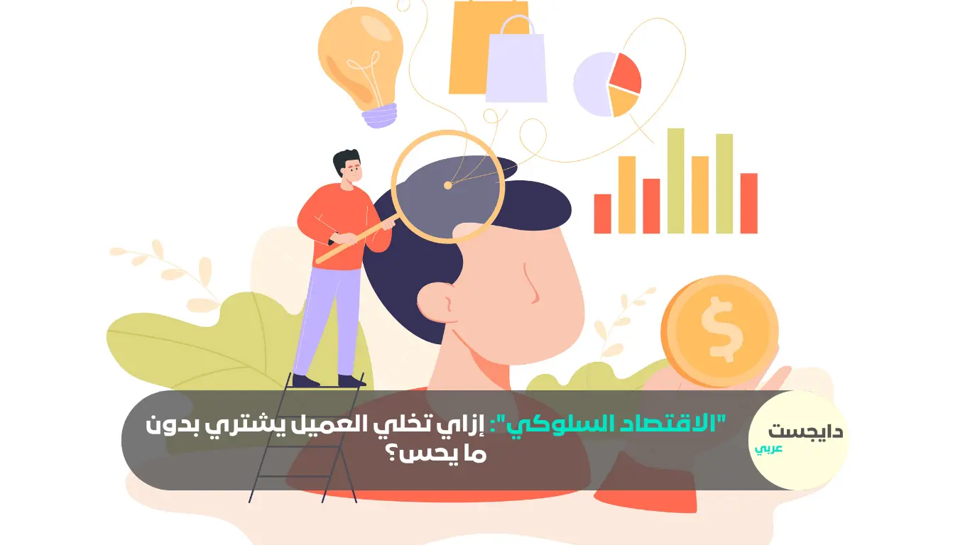 “الاقتصاد السلوكي”: إزاي تخلي العميل يشتري بدون ما يحس؟