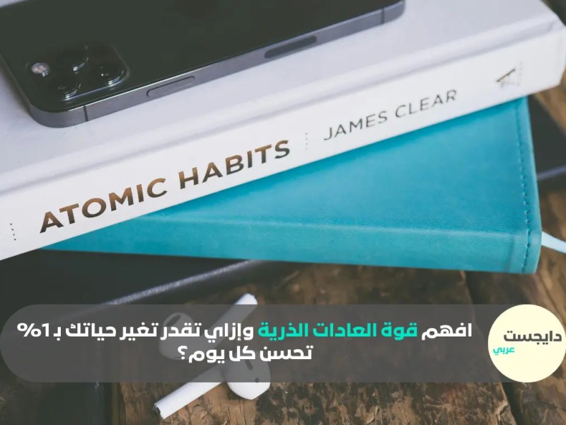 افهم قوة العادات الذرية وإزاي تقدر تغير حياتك بـ 1% تحسن كل يوم؟