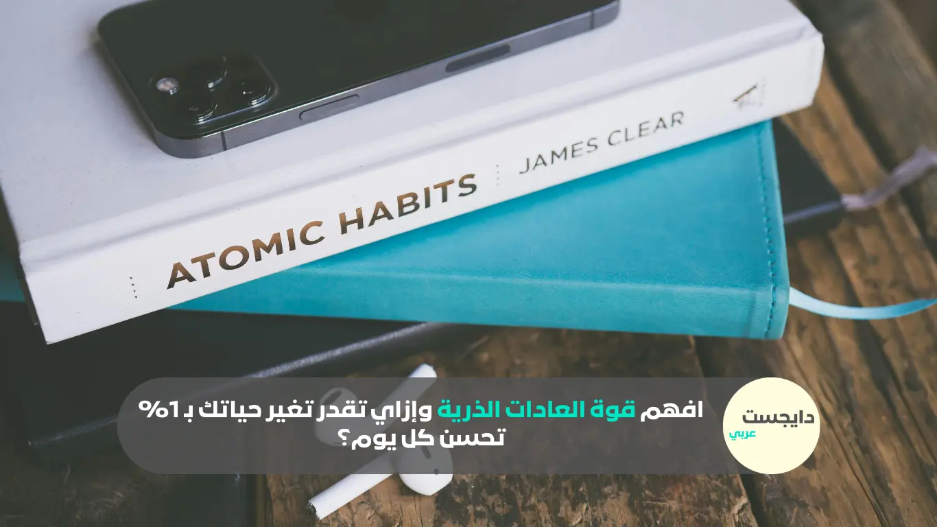 افهم قوة العادات الذرية وإزاي تقدر تغير حياتك بـ 1% تحسن كل يوم؟
